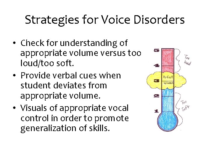 Strategies for Voice Disorders • Check for understanding of appropriate volume versus too loud/too