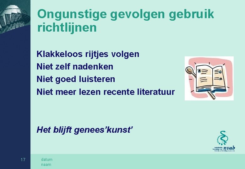 Ongunstige gevolgen gebruik richtlijnen Klakkeloos rijtjes volgen Niet zelf nadenken Niet goed luisteren Niet