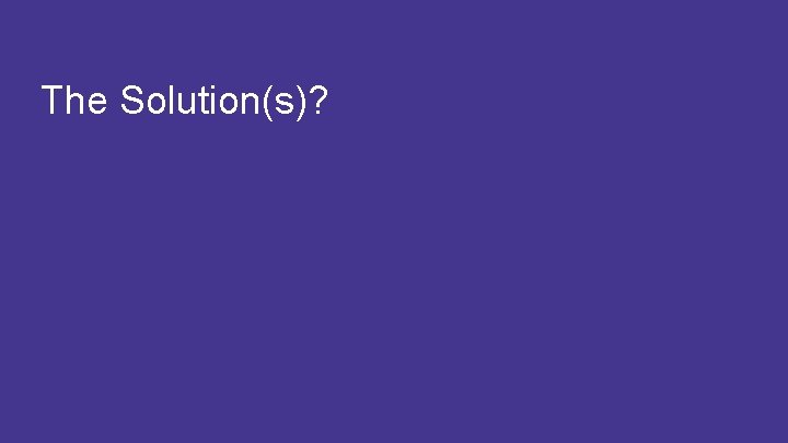 The Solution(s)? 10 #CAWORLD #NOBARRIERS COPYRIGHT © 2017 CA. ALL RIGHTS RESERVED 