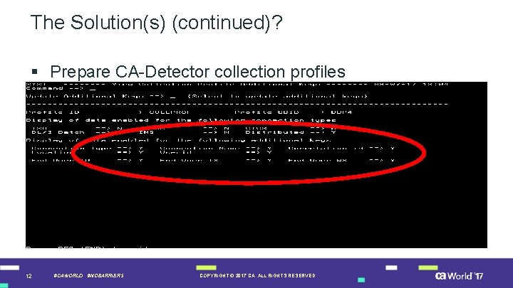 The Solution(s) (continued)? § Prepare CA-Detector collection profiles 12 #CAWORLD #NOBARRIERS COPYRIGHT © 2017