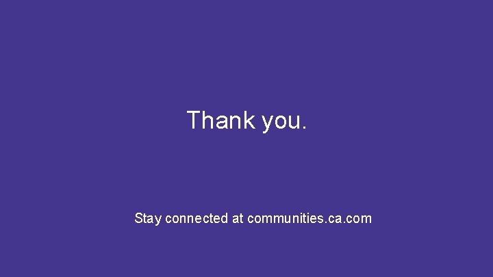 Thank you. Stay connected at communities. ca. com 25 #CAWORLD #NOBARRIERS COPYRIGHT © 2017