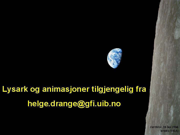 Lysark og animasjoner tilgjengelig fra helge. drange@gfi. uib. no Earthrise, 24 Dec 1968 (credit: