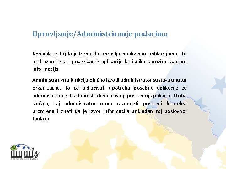 Upravljanje/Administriranje podacima Korisnik je taj koji treba da upravlja poslovnim aplikacijama. To podrazumijeva i