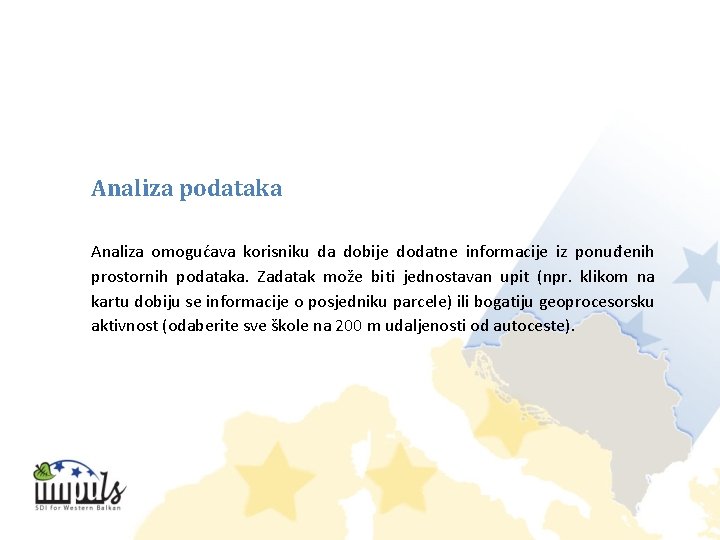 Analiza podataka Analiza omogućava korisniku da dobije dodatne informacije iz ponuđenih prostornih podataka. Zadatak