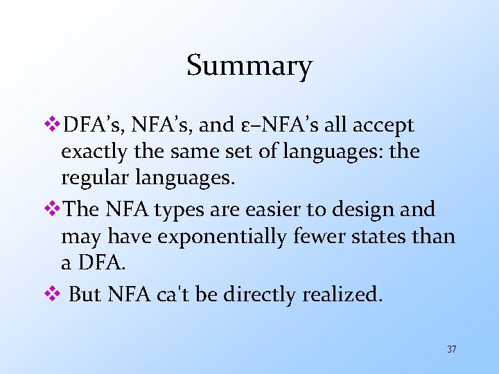 Summary v. DFA’s, NFA’s, and ε–NFA’s all accept exactly the same set of languages: