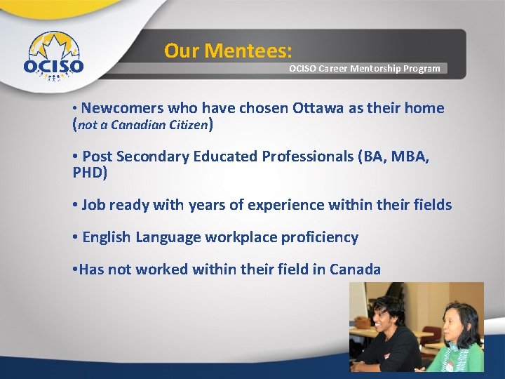 Our Mentees: OCISO Career Mentorship Program • Newcomers who have chosen Ottawa as their