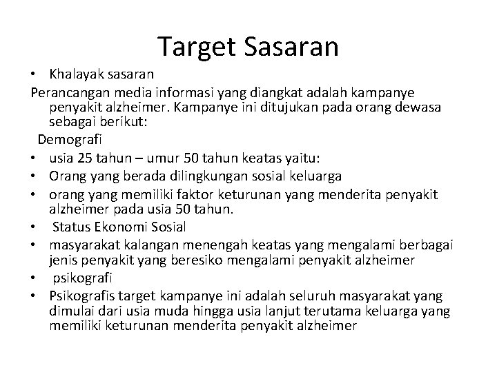 Target Sasaran • Khalayak sasaran Perancangan media informasi yang diangkat adalah kampanye penyakit alzheimer.