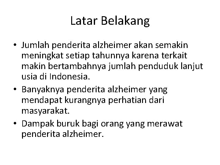 Latar Belakang • Jumlah penderita alzheimer akan semakin meningkat setiap tahunnya karena terkait makin