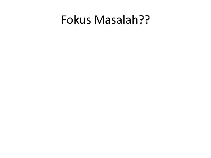 Fokus Masalah? ? 