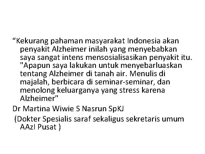 “Kekurang pahaman masyarakat Indonesia akan penyakit Alzheimer inilah yang menyebabkan saya sangat intens mensosialisasikan