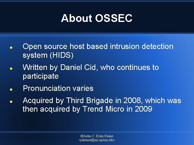 About OSSEC Open source host based intrusion detection system (HIDS) Written by Daniel Cid,