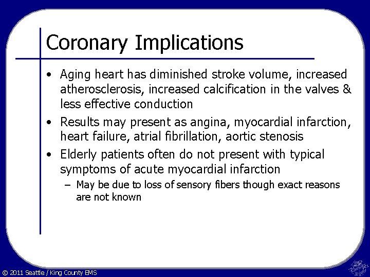 Coronary Implications • Aging heart has diminished stroke volume, increased atherosclerosis, increased calcification in