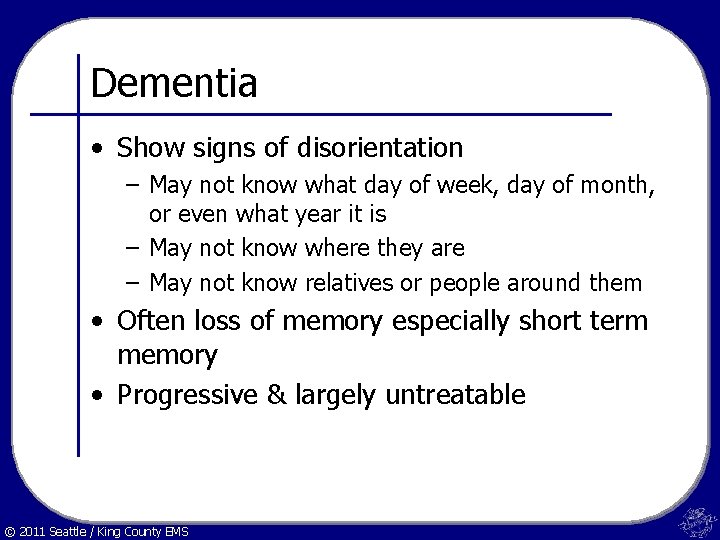 Dementia • Show signs of disorientation – May not know what day of week,
