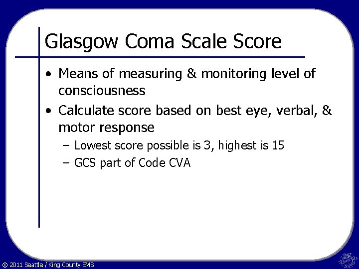 Glasgow Coma Scale Score • Means of measuring & monitoring level of consciousness •