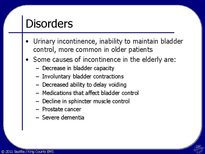 Disorders • Urinary incontinence, inability to maintain bladder control, more common in older patients