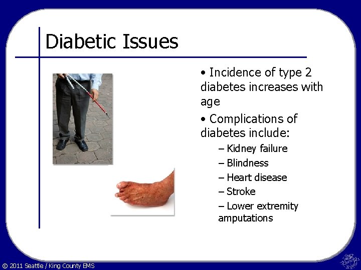 Diabetic Issues • Incidence of type 2 diabetes increases with age • Complications of
