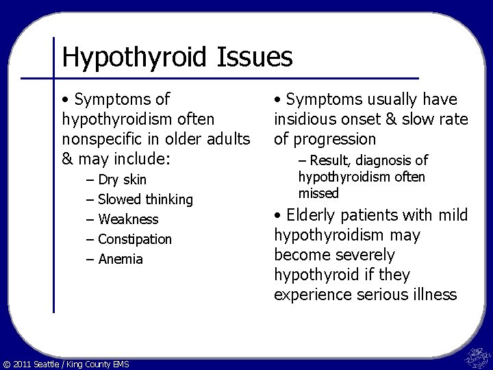 Hypothyroid Issues • Symptoms of hypothyroidism often nonspecific in older adults & may include: