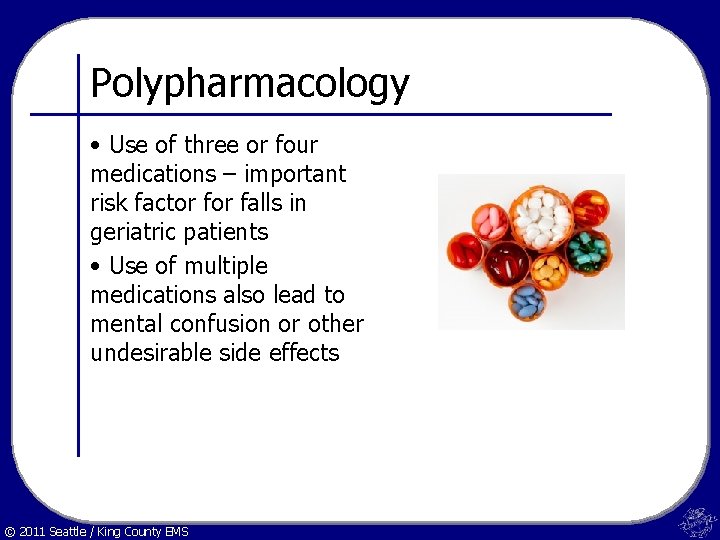 Polypharmacology • Use of three or four medications – important risk factor falls in