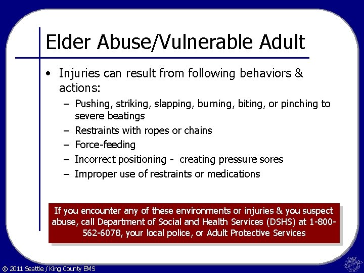 Elder Abuse/Vulnerable Adult • Injuries can result from following behaviors & actions: – Pushing,