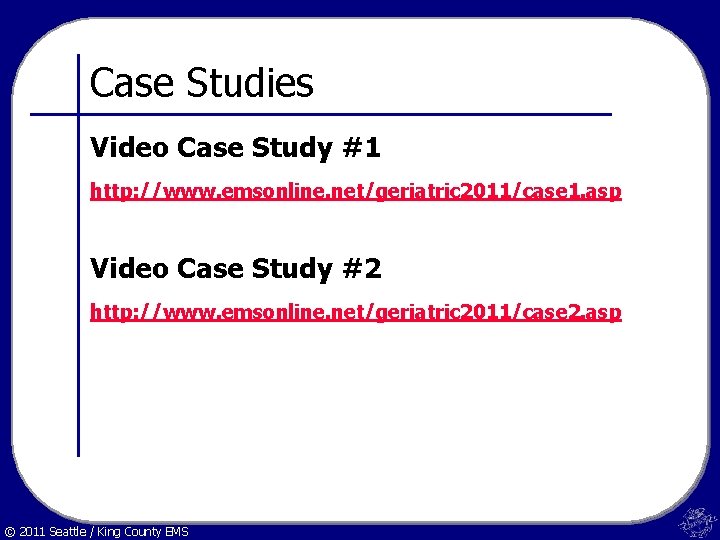 Case Studies Video Case Study #1 http: //www. emsonline. net/geriatric 2011/case 1. asp Video