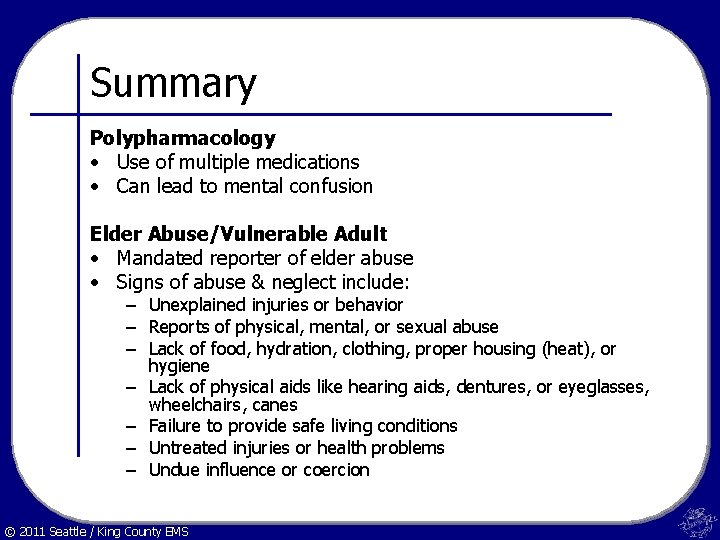 Summary Polypharmacology • Use of multiple medications • Can lead to mental confusion Elder