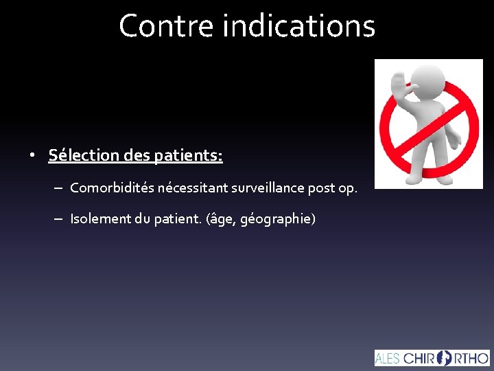 Contre indications • Sélection des patients: – Comorbidités nécessitant surveillance post op. – Isolement