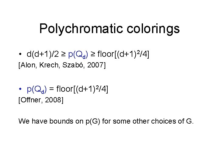 Polychromatic colorings • d(d+1)/2 ≥ p(Qd) ≥ floor[(d+1)2/4] [Alon, Krech, Szabó, 2007] • p(Qd)