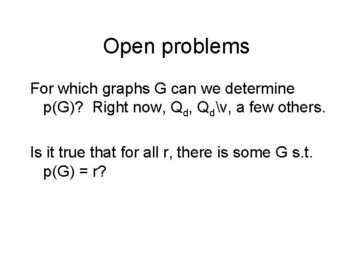 Open problems For which graphs G can we determine p(G)? Right now, Qdv, a