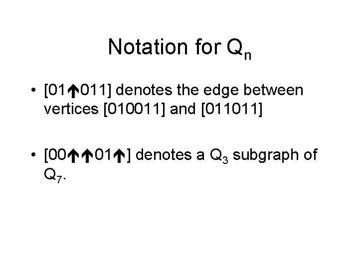 Notation for Qn • [01 011] denotes the edge between vertices [010011] and [011011]