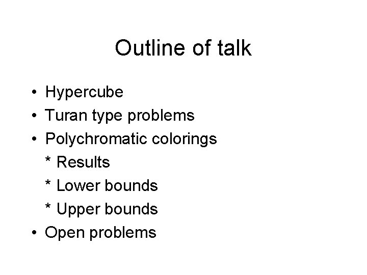 Outline of talk • Hypercube • Turan type problems • Polychromatic colorings * Results