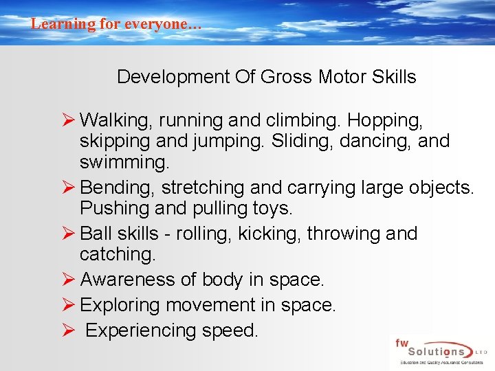 Learning for everyone… Development Of Gross Motor Skills Ø Walking, running and climbing. Hopping,