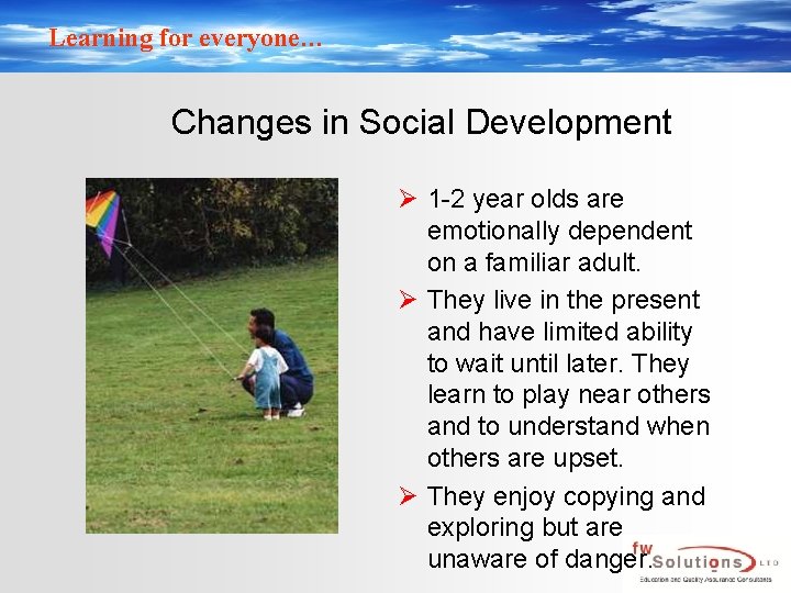 Learning for everyone… Changes in Social Development Ø 1 -2 year olds are emotionally