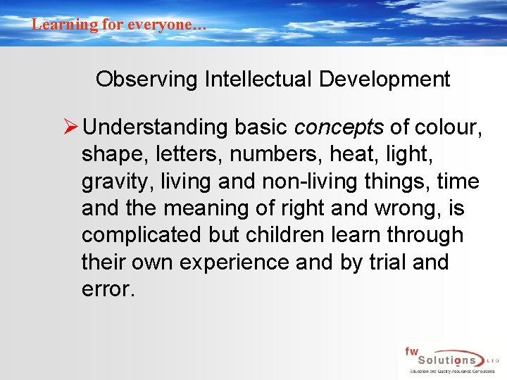 Learning for everyone… Observing Intellectual Development Ø Understanding basic concepts of colour, shape, letters,