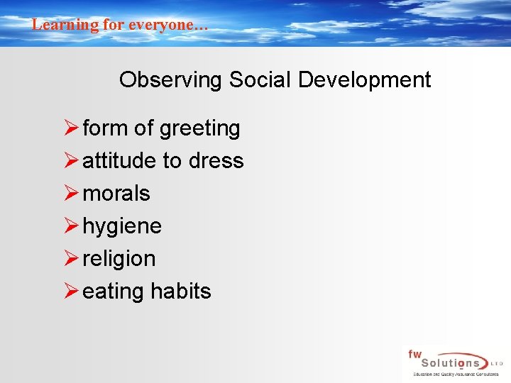 Learning for everyone… Observing Social Development Ø form of greeting Ø attitude to dress