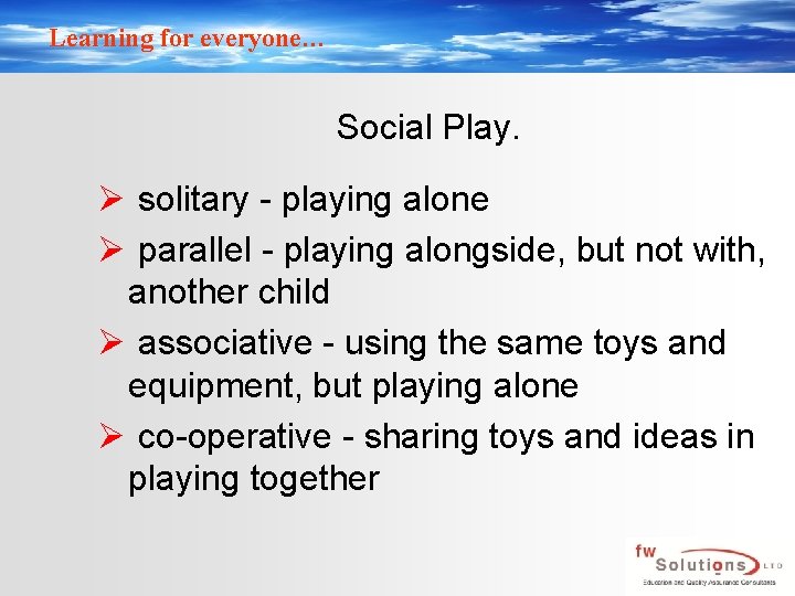 Learning for everyone… Social Play. Ø solitary - playing alone Ø parallel - playing
