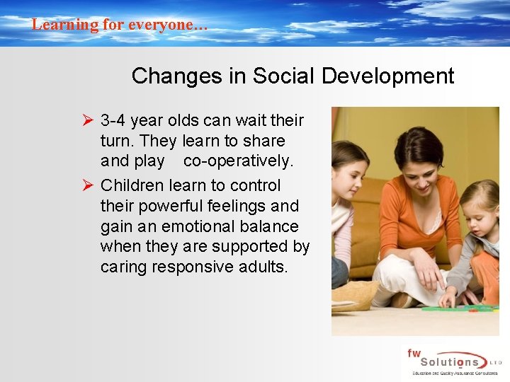 Learning for everyone… Changes in Social Development Ø 3 -4 year olds can wait