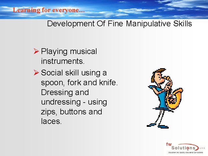 Learning for everyone… Development Of Fine Manipulative Skills Ø Playing musical instruments. Ø Social