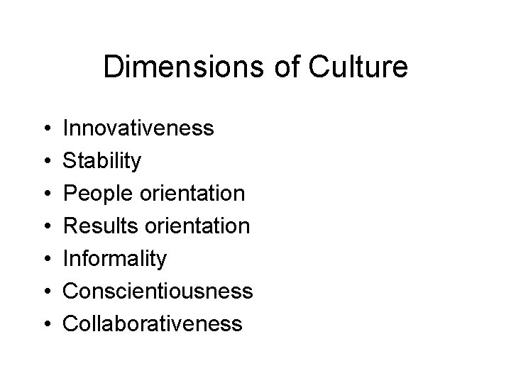 Dimensions of Culture • • Innovativeness Stability People orientation Results orientation Informality Conscientiousness Collaborativeness