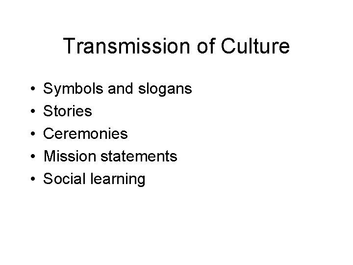 Transmission of Culture • • • Symbols and slogans Stories Ceremonies Mission statements Social