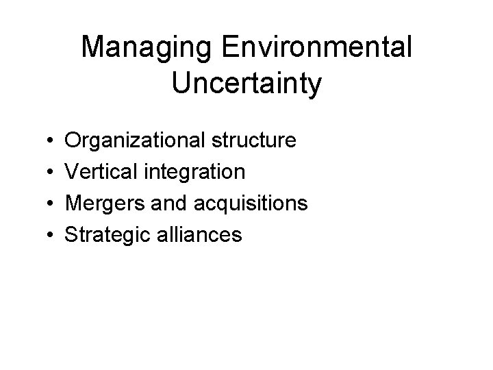 Managing Environmental Uncertainty • • Organizational structure Vertical integration Mergers and acquisitions Strategic alliances