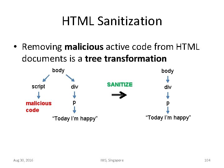 HTML Sanitization • Removing malicious active code from HTML documents is a tree transformation