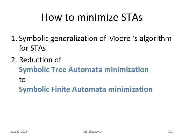 How to minimize STAs 1. Symbolic generalization of Moore ‘s algorithm for STAs 2.