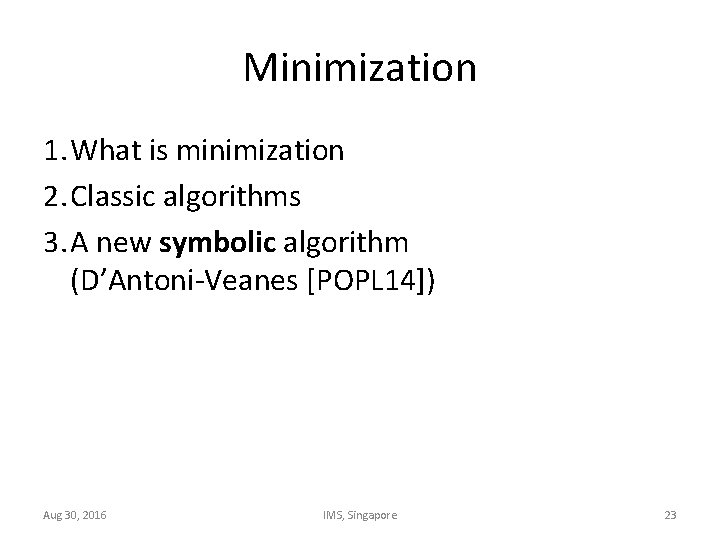 Minimization 1. What is minimization 2. Classic algorithms 3. A new symbolic algorithm (D’Antoni-Veanes