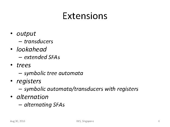 Extensions • output – transducers • lookahead – extended SFAs • trees – symbolic