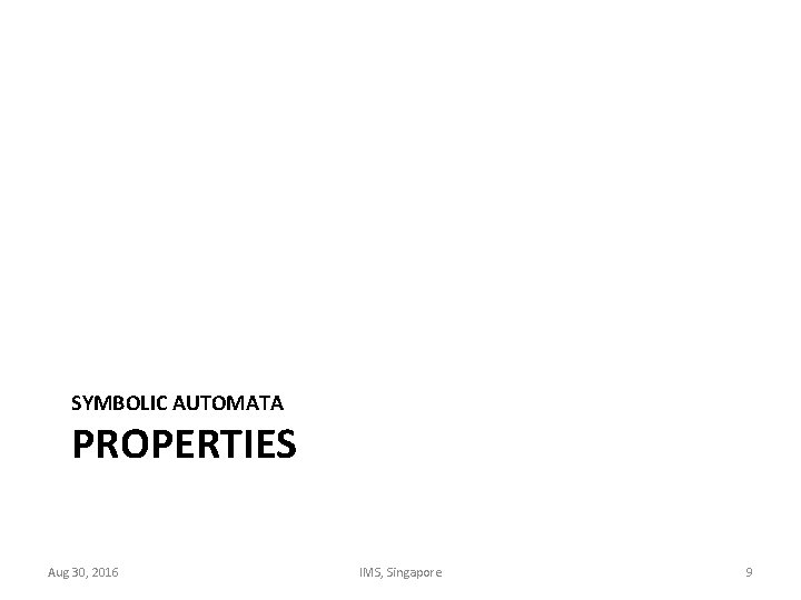SYMBOLIC AUTOMATA PROPERTIES Aug 30, 2016 IMS, Singapore 9 