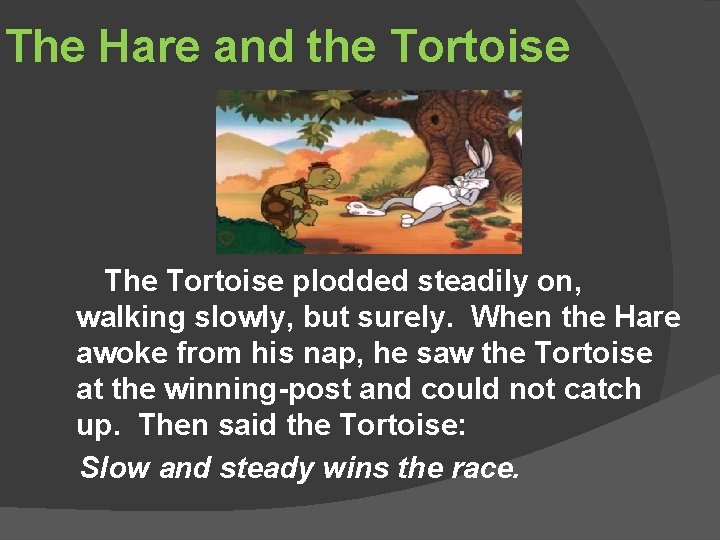 The Hare and the Tortoise The Tortoise plodded steadily on, walking slowly, but surely.