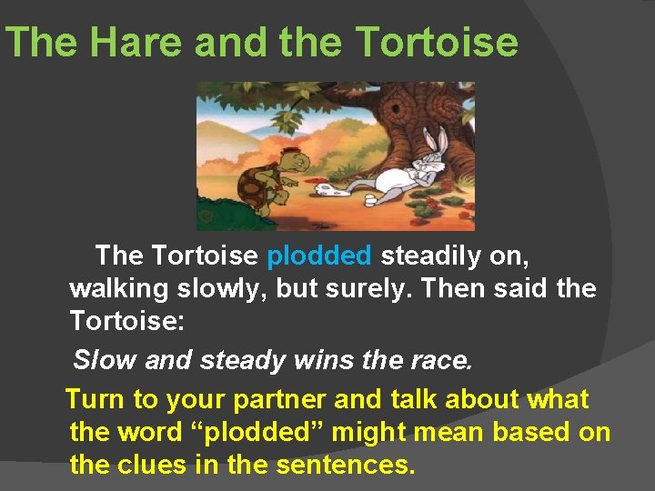 The Hare and the Tortoise The Tortoise plodded steadily on, walking slowly, but surely.