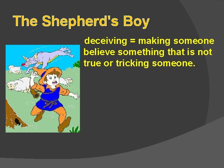 The Shepherd's Boy deceiving = making someone believe something that is not true or