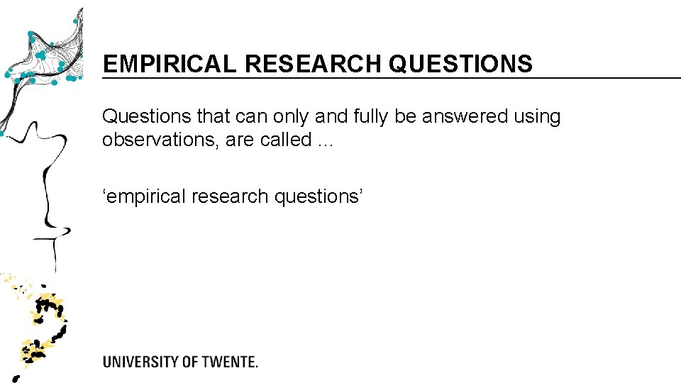 EMPIRICAL RESEARCH QUESTIONS Questions that can only and fully be answered using observations, are