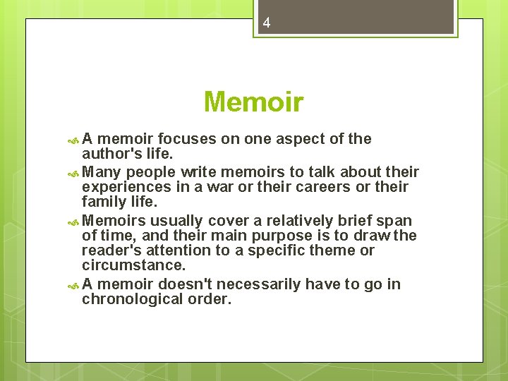 4 Memoir A memoir focuses on one aspect of the author's life. Many people